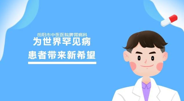岳阳市中医医院脾胃病科——为世界罕见病患者带来新希望